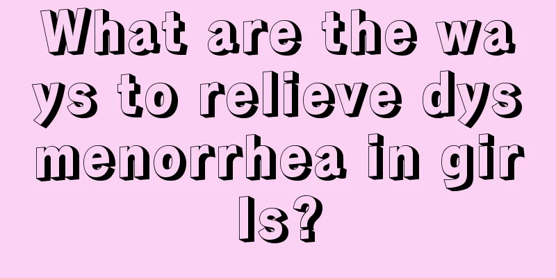 What are the ways to relieve dysmenorrhea in girls?