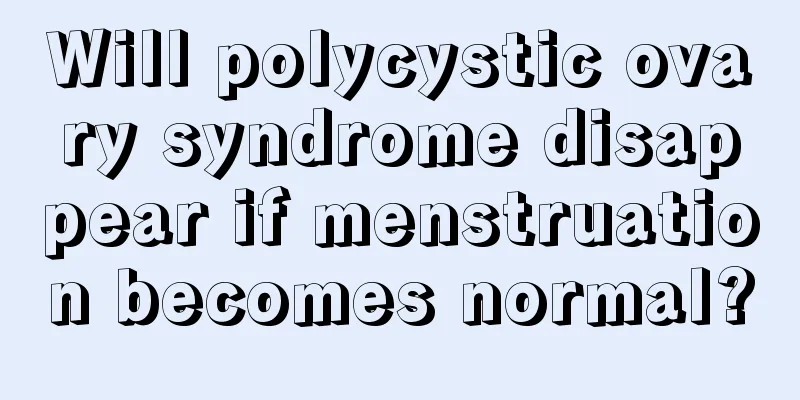 Will polycystic ovary syndrome disappear if menstruation becomes normal?