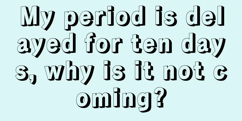 My period is delayed for ten days, why is it not coming?