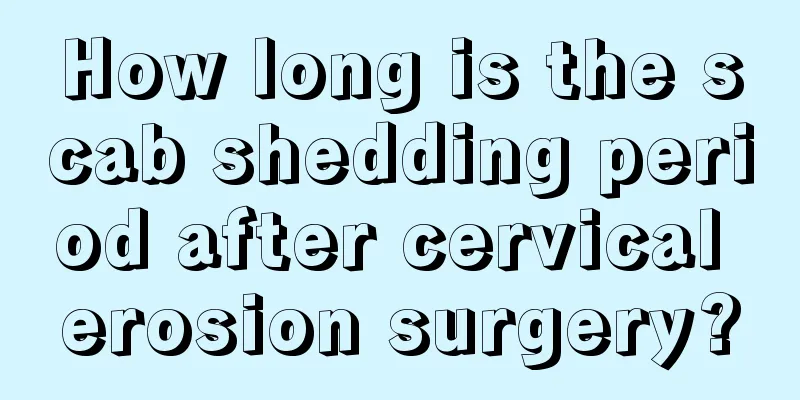 How long is the scab shedding period after cervical erosion surgery?