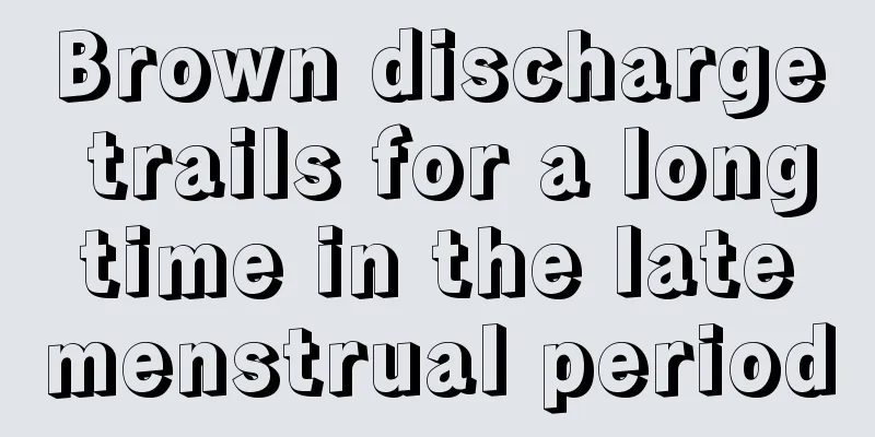 Brown discharge trails for a long time in the late menstrual period