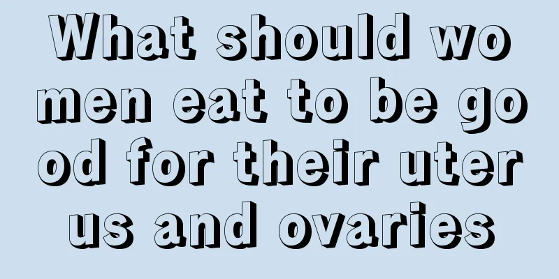 What should women eat to be good for their uterus and ovaries