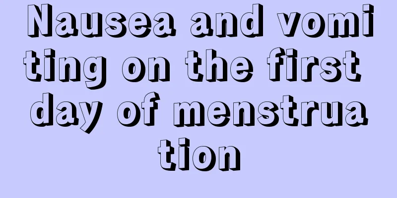 Nausea and vomiting on the first day of menstruation