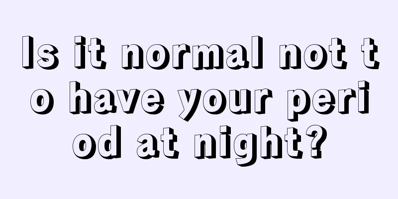 Is it normal not to have your period at night?