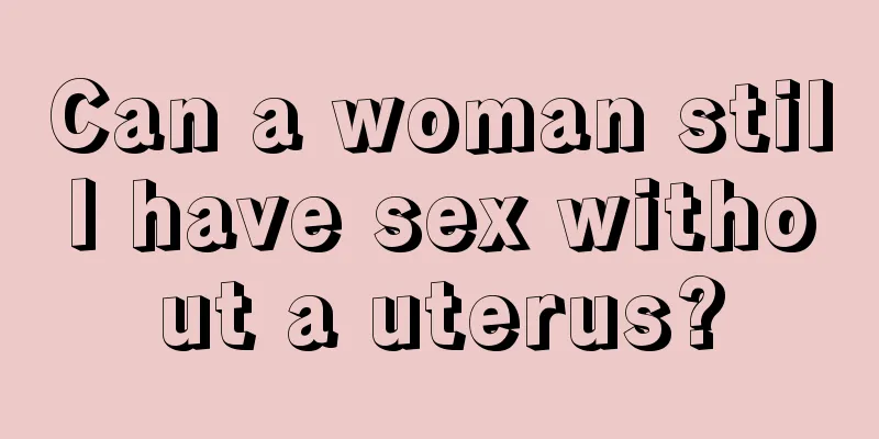 Can a woman still have sex without a uterus?