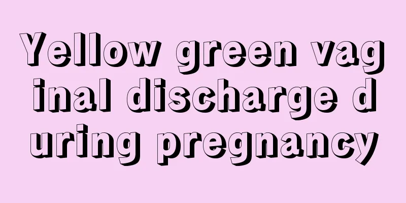 Yellow green vaginal discharge during pregnancy