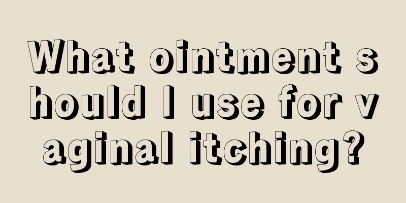 What ointment should I use for vaginal itching?