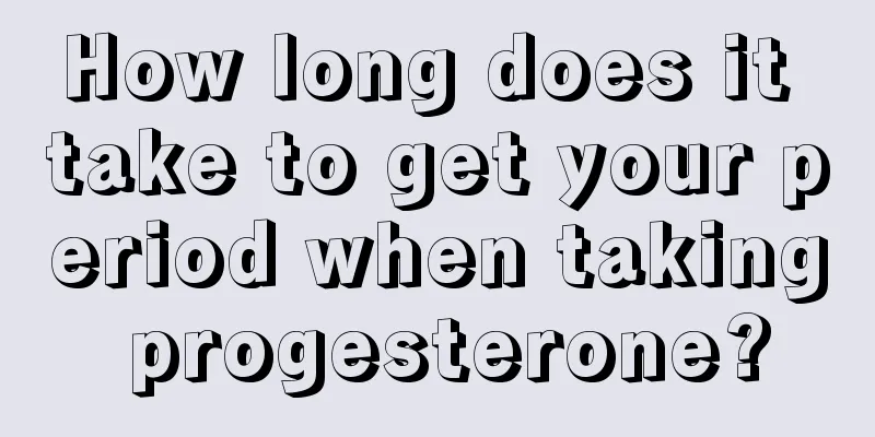 How long does it take to get your period when taking progesterone?