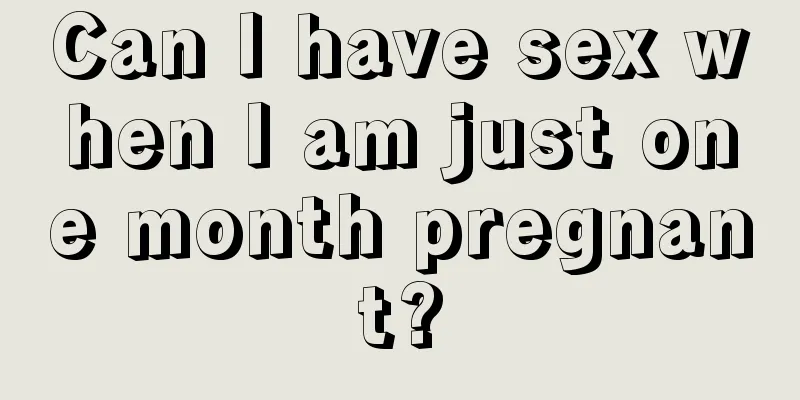 Can I have sex when I am just one month pregnant?