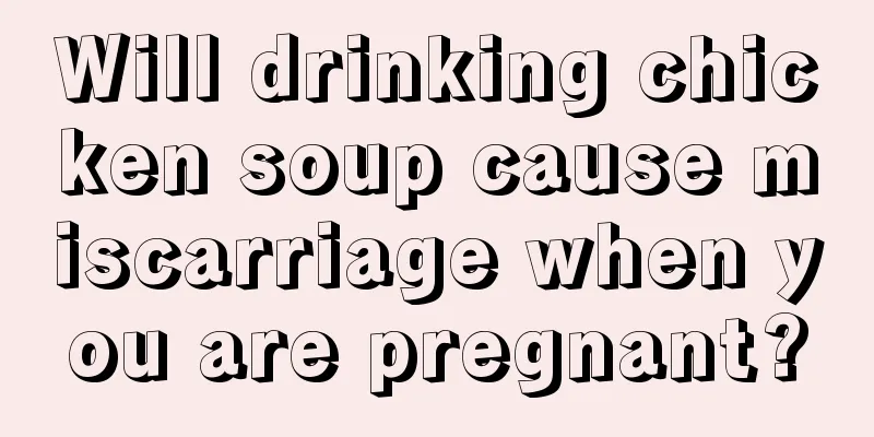 Will drinking chicken soup cause miscarriage when you are pregnant?