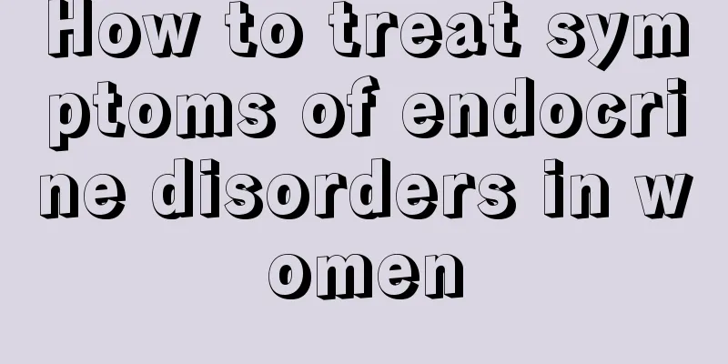 How to treat symptoms of endocrine disorders in women