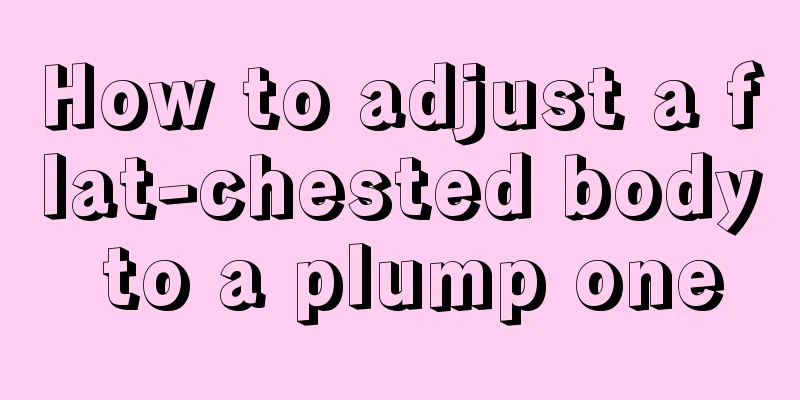 How to adjust a flat-chested body to a plump one