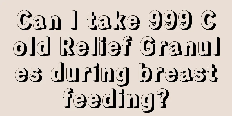 Can I take 999 Cold Relief Granules during breastfeeding?