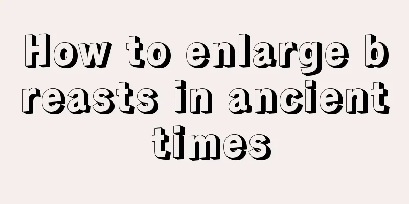 How to enlarge breasts in ancient times