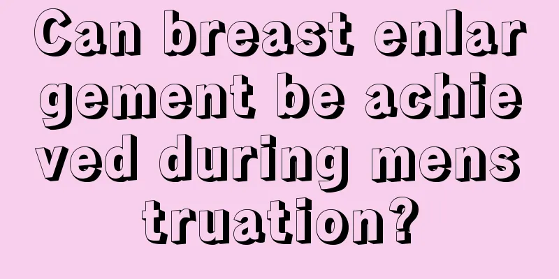 Can breast enlargement be achieved during menstruation?