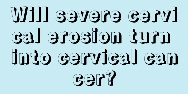 Will severe cervical erosion turn into cervical cancer?