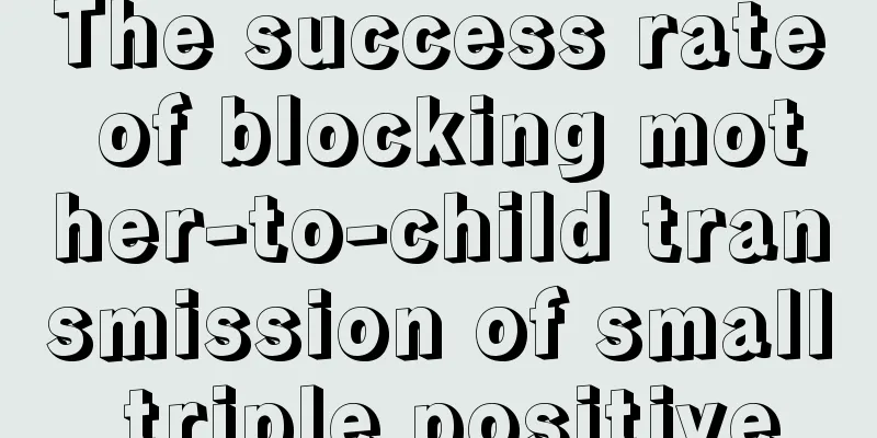 The success rate of blocking mother-to-child transmission of small triple positive