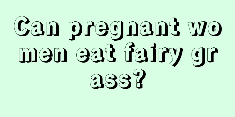 Can pregnant women eat fairy grass?