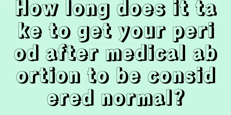 How long does it take to get your period after medical abortion to be considered normal?