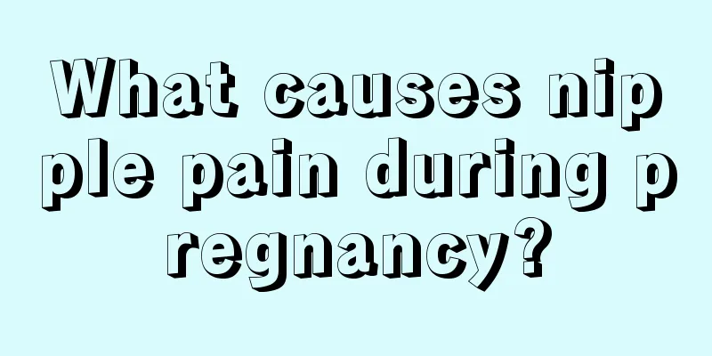 What causes nipple pain during pregnancy?