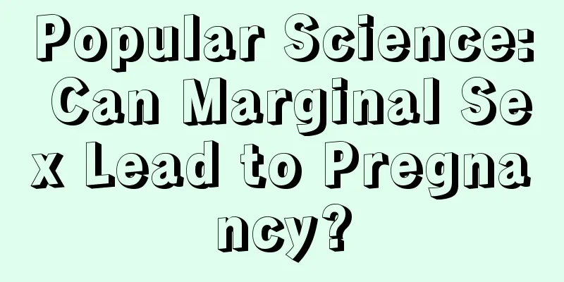 Popular Science: Can Marginal Sex Lead to Pregnancy?