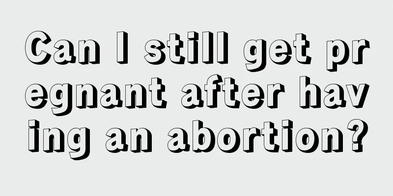 Can I still get pregnant after having an abortion?