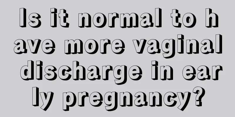 Is it normal to have more vaginal discharge in early pregnancy?