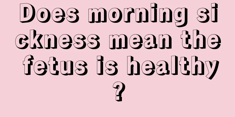 Does morning sickness mean the fetus is healthy?