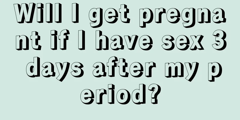 Will I get pregnant if I have sex 3 days after my period?