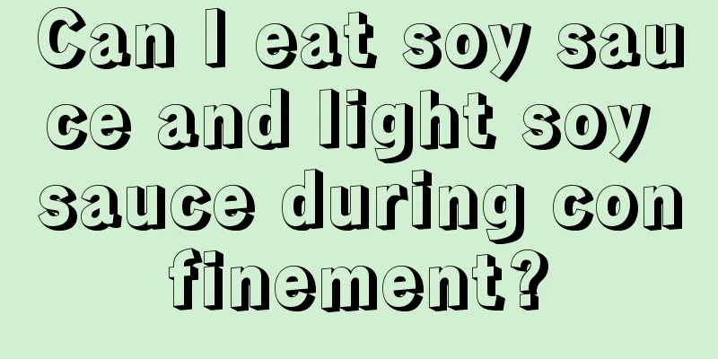 Can I eat soy sauce and light soy sauce during confinement?