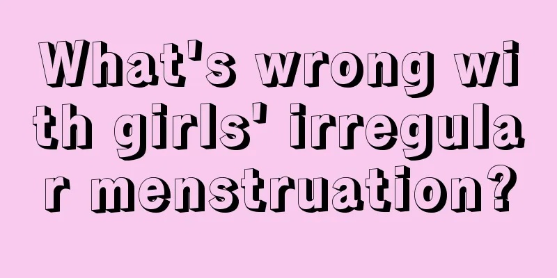 What's wrong with girls' irregular menstruation?