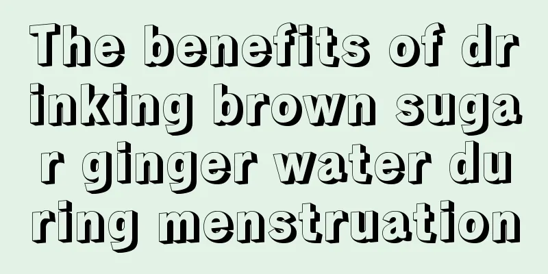 The benefits of drinking brown sugar ginger water during menstruation