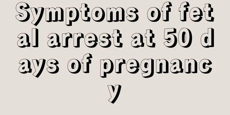 Symptoms of fetal arrest at 50 days of pregnancy