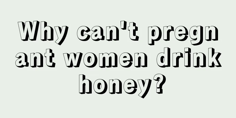 Why can't pregnant women drink honey?