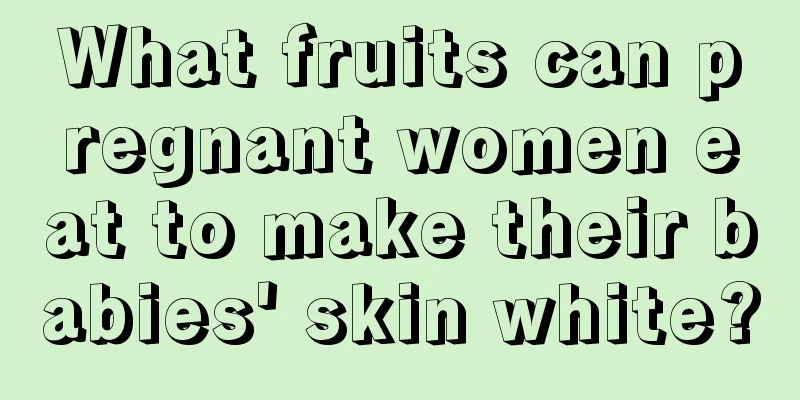 What fruits can pregnant women eat to make their babies' skin white?