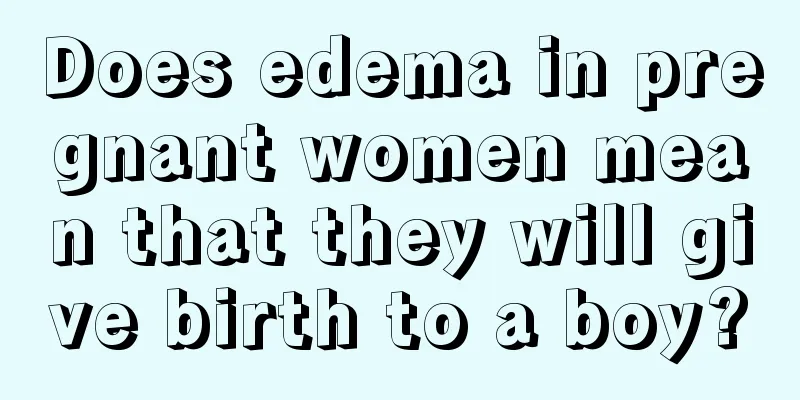 Does edema in pregnant women mean that they will give birth to a boy?