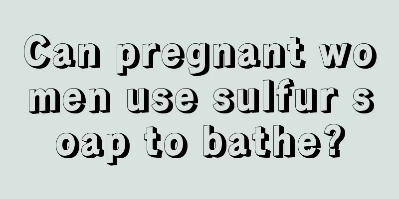 Can pregnant women use sulfur soap to bathe?