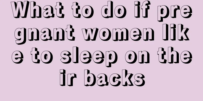 What to do if pregnant women like to sleep on their backs