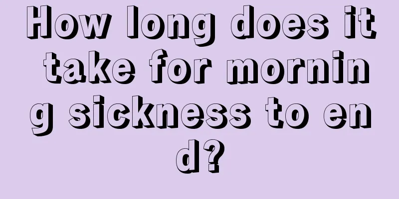 How long does it take for morning sickness to end?