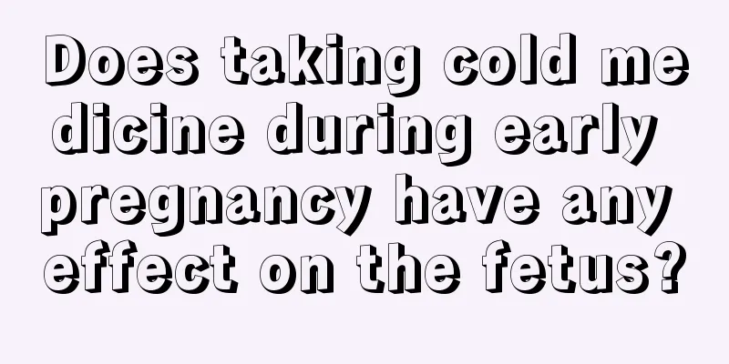 Does taking cold medicine during early pregnancy have any effect on the fetus?