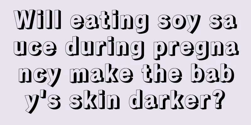 Will eating soy sauce during pregnancy make the baby's skin darker?