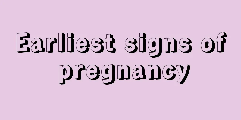 Earliest signs of pregnancy