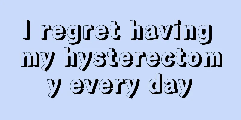 I regret having my hysterectomy every day