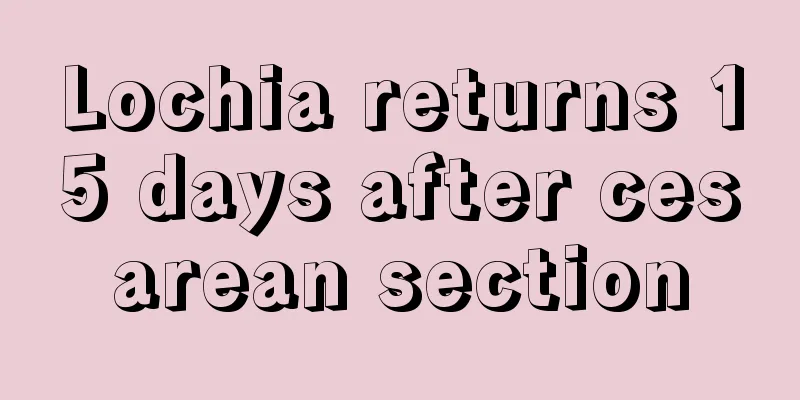 Lochia returns 15 days after cesarean section