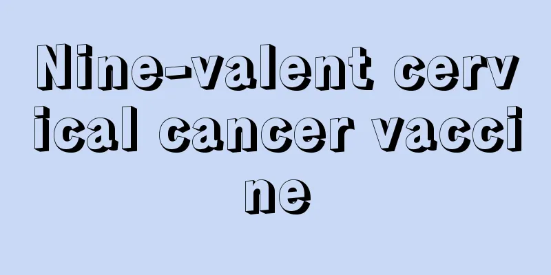 Nine-valent cervical cancer vaccine