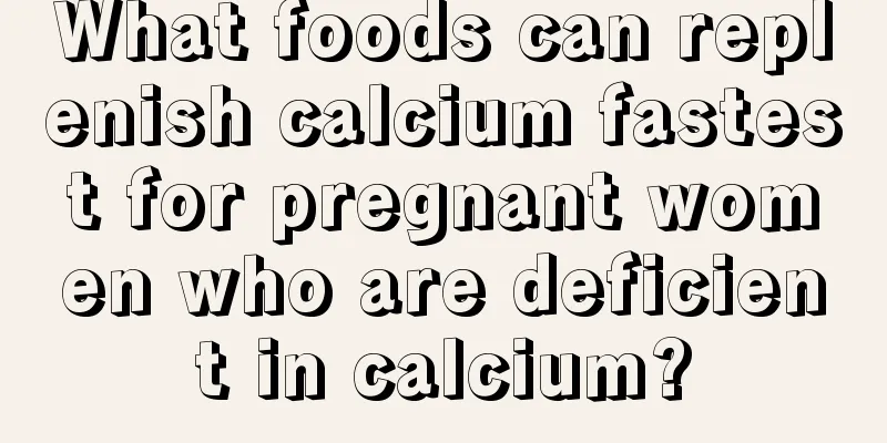 What foods can replenish calcium fastest for pregnant women who are deficient in calcium?