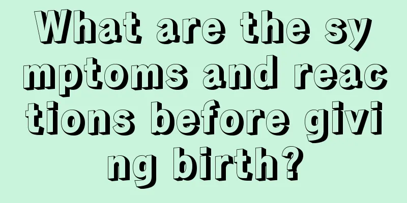 What are the symptoms and reactions before giving birth?