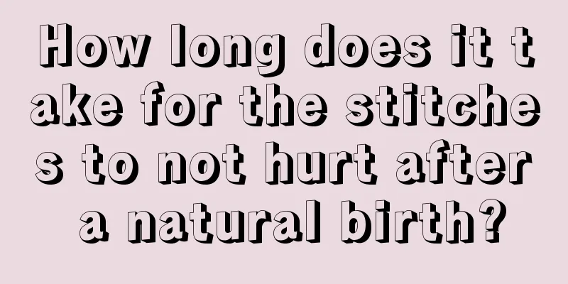 How long does it take for the stitches to not hurt after a natural birth?