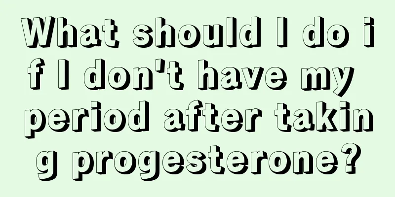 What should I do if I don't have my period after taking progesterone?