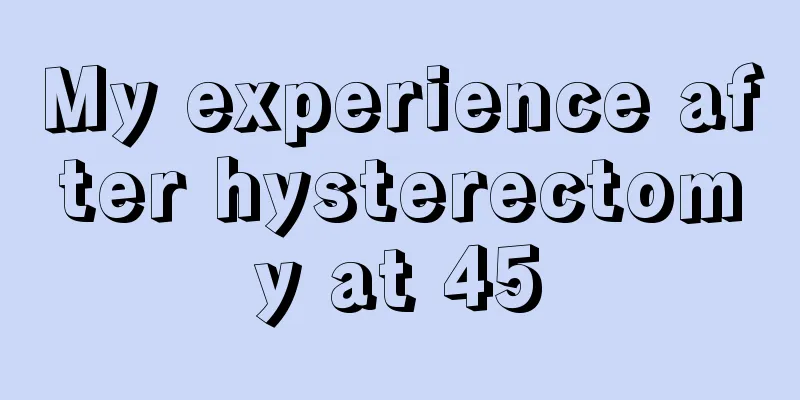 My experience after hysterectomy at 45